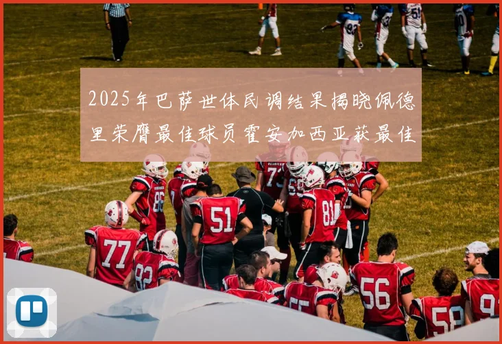 2025年巴萨世体民调结果揭晓佩德里荣膺最佳球员霍安加西亚获最佳引援称号