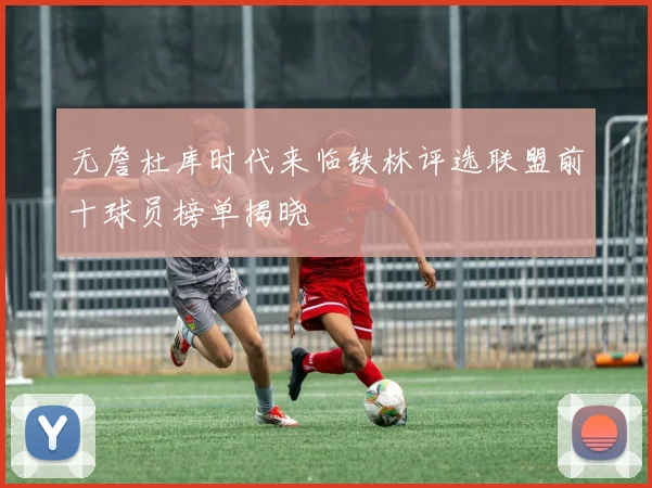 无詹杜库时代来临铁林评选联盟前十球员榜单揭晓