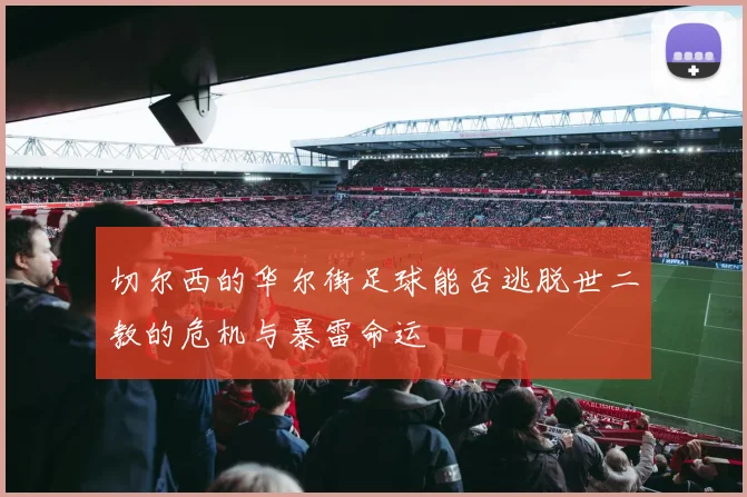 切尔西的华尔街足球能否逃脱世二教的危机与暴雷命运